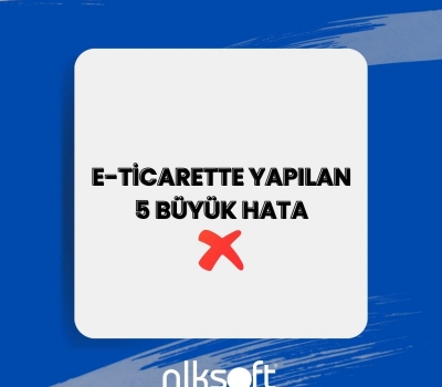 E-TİCARETTE YAPILAN 5 BÜYÜK HATA